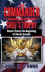 The Commander In Chief's Trophy: Desert Storm the Beginning of the Air Assault