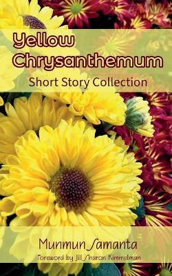 Yellow Chrysanthemum: Short Story Collection - Munmun Samanta - cover
