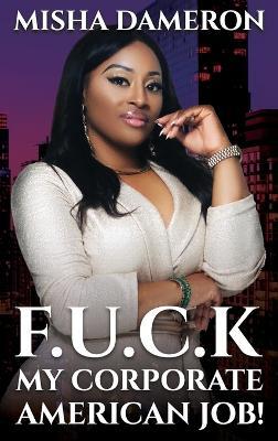 F.U.C.K My Corporate American Job! - Misha Dameron - cover