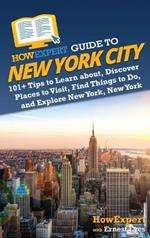 HowExpert Guide to New York City: 101+ Tips to Learn about, Discover Places to Visit, Find Things to Do, and Explore New York, New York