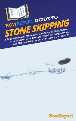 HowExpert Guide to Stone Skipping: A Comprehensive Manual on How to Stone Skip, Master Stone Skipping Techniques, Excel in Competitions, and Connect with the Stone Skipping Community - Howexpert - cover