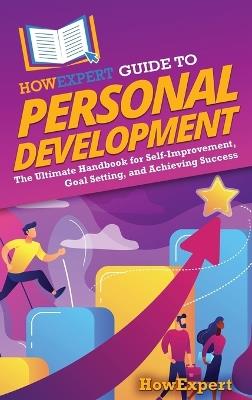 HowExpert Guide to Personal Development: The Ultimate Handbook for Self-Improvement, Goal Setting, and Achieving Success - Howexpert - cover