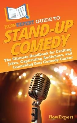 HowExpert Guide to Stand-Up Comedy: The Ultimate Handbook for Crafting Jokes, Captivating Audiences, and Launching Your Comedy Career - Howexpert - cover