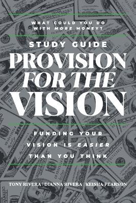 Provision for the Vision Study Guide: Funding Your Vision is Easier Than You Think - Tony Rivera,Dianna Rivera,Keisha Pearson - cover