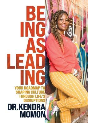 Being as Leading: Your Roadmap To Shaping Culture Through Life's Disruptions - Kendra Momon - cover