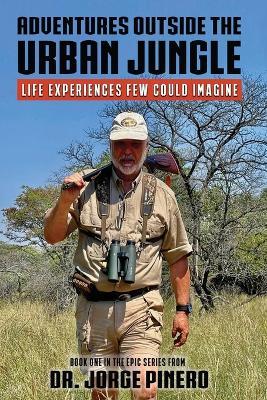 Adventures Outside the Urban Jungle: Life Experiences Few Could Imagine - Jorge Pinero - cover