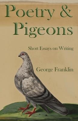 Poetry & Pigeons: Short Essays on Writing - George Franklin - cover