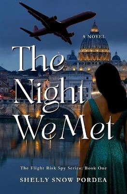 The Night We Met: A Flight Risk Spy Romance: Book One - Shelly Snow Pordea - cover