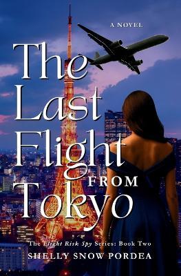 The Last Flight From Tokyo: A Flight Risk Spy Romance: Book Two - Shelly Snow Pordea - cover