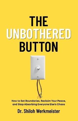 The Unbothered Button: How to Set Boundaries, Reclaim Your Peace, and Stop Absorbing Everyone Else's Chaos - Werkmeister - cover