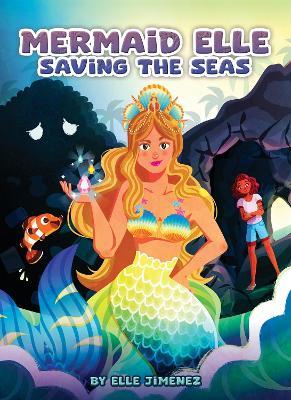 Mermaid Elle Saving the Seas - Elle Jimenez - cover