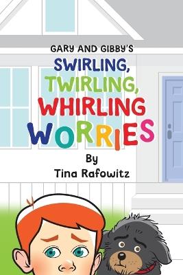 Gary and Gibby's Swirling, Twirling, Whirling Worries - Tina Rafowitz - cover
