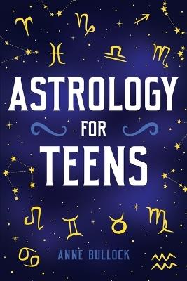Astrology for Teens - Anne Bullock - cover