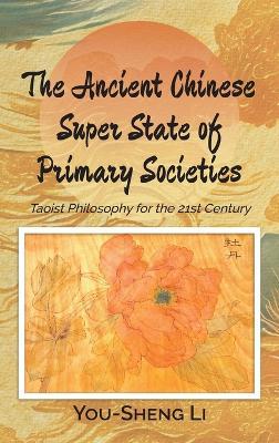 The Ancient Chinese Super State of Primary Societies: Taoist Philosophy for the 21st Century - You-Sheng Li - cover