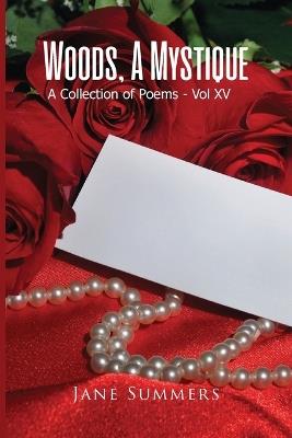 Woods, A Mystique: A Collection of Poems - Vol XV - Jane Summers - cover
