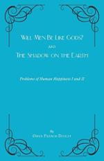 Will Men Be Like Gods? and The Shadow on the Earth: Problems of Human Happiness I and II