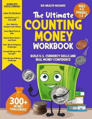 The Ultimate Counting Money Workbook: Build U.S. Currency Skills and Real Money Confidence - Kid Wealth Wizards - cover