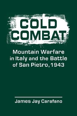 Cold Combat: Mountain Warfare in Italy and the Battle of San Pietro, 1943 - James Jay Carafano - cover