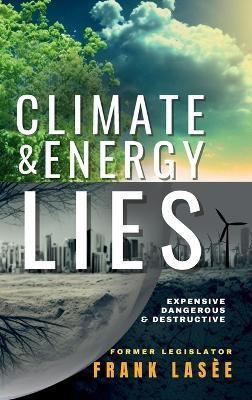 Climate and Energy Lies: Expensive, Dangerous & Destructive - Frank Lasee - cover