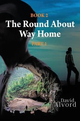 The Round About Way Home: Book 2, Part 1 - David Alvord - cover