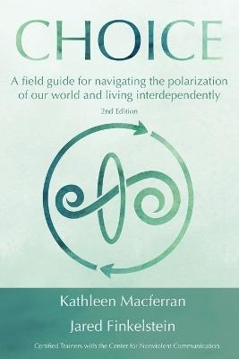 Choice: A field guide for navigating the polarization of our world and living interdependently - Kathleen Macferran,Jared Finkelstein - cover