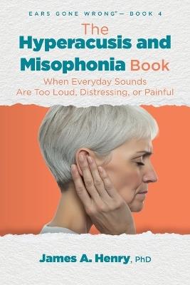 The Hyperacusis and Misophonia Book: When Everyday Sounds Are Too Loud, Distressing, or Painful - James a Henry - cover