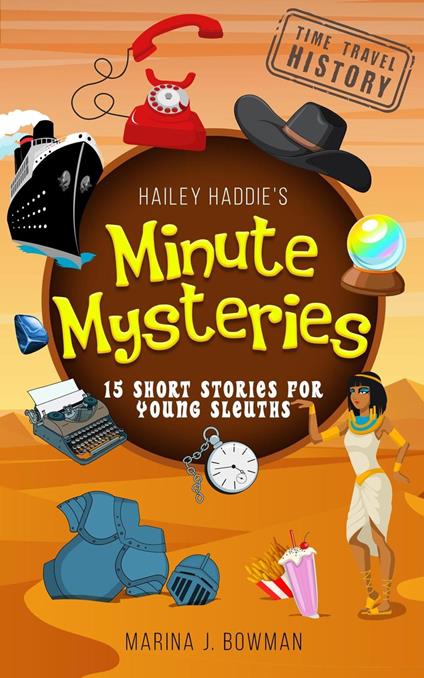 Hailey Haddie's Minute Mysteries Time Travel History: 15 Short Stories For Young Sleuths - Marina J Bowman - ebook