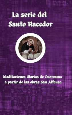La serie del Santo Hacedor: Meditaciones diarias de Cuaresma a partir de las obras de Aan Alfonso - San Alfonso Liguori - cover