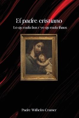 El padre cristiano: Lo que debe ser y lo que debe hacer - Padre Cramer - cover