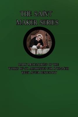 The Saint Maker Series: Daily Meditations of the Works of St. Alphonsus from 17th- 24th Week After Pentecost - St Alphonsus Liguori - cover