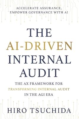The Ai-Driven Internal Audit: The AX Framework for Transforming Internal Audit in the AGI Era - Hiro Tsuchida - cover