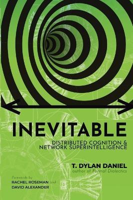 Inevitable: Distributed Cognition & Network Superintelligence - T Dylan Daniel - cover