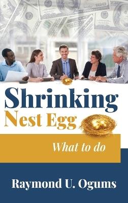 Shrinking Nest Egg: What to do - Dr Raymond U Ogums - cover