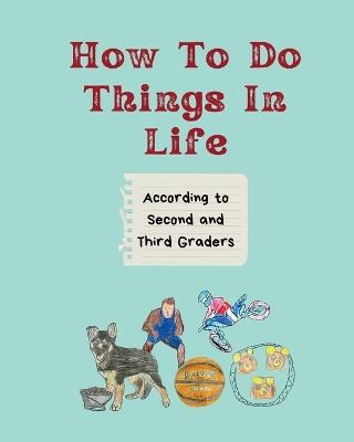 How To Do Things in Life: According to Second and Third Graders - cover