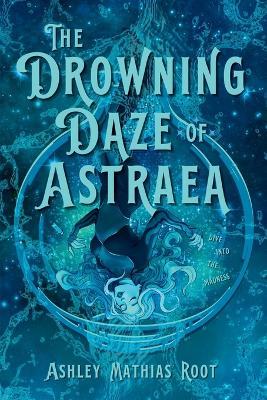 The Drowning Daze of Astraea - Ashley Mathias Root - cover
