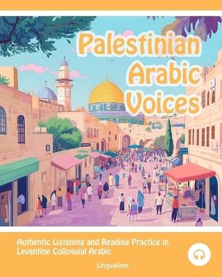 Palestinian Arabic Voices: Authentic Listening and Reading Practice in Levantine Colloquial Arabic - Matthew Aldrich - cover