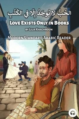 Love Exists Only in Books: Modern Standard Arabic Reader - Lilia Khachroum,Matthew Aldrich - cover