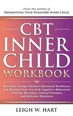CBT Inner Child Workbook: Heal Past Trauma, Restore Emotional Resilience, and Reclaim Your Joy with Cognitive Behavorial Therapy Exercises, Journal Prompts, and Self-Love Practices
