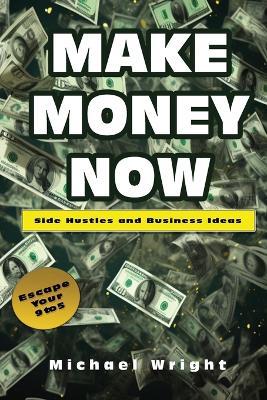 Make Money Now: Side Hustles And Business Ideas - Michael Wright - cover