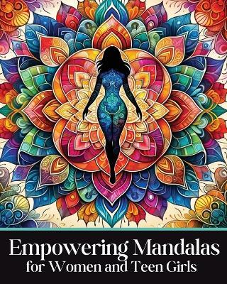 Empowering Mandalas for Women and Teen Girls: 50 Uplifting Coloring Book Designs and Affirmations to Nurture Your Inner Child with Strength, Grace, and Resilience - Authentic Coloring - cover