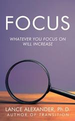 Focus: Whatever You Focus on Will Increase