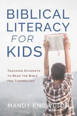 Biblical Literacy for Kids: Teaching Students to Read the Bible for Themselves - Mandy Knowlton - cover