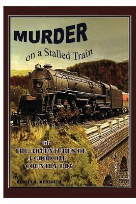 Murder on a Stalled Train: Or The Adventure of a Good Ole Country Boy - Berlin R Meredith - cover