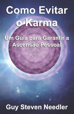 Como Evitar o Karma: Um Guia para Garantir a Ascensão Pessoal - Guy Steven Needler - cover