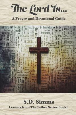 The Lord Is ...: A Prayer and Devotional Guide - S D Simms - cover
