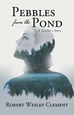 Pebbles From The Pond: A Teacher's Story