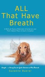 ALL That Have Breath: A Biblical Study of Animals in Scripture and Their Valued Place in God's Creation