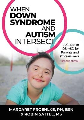 When Down Syndrome and Autism Intersect: A Guide to DS-ASD for Parents and Professionals - Margaret Froehlke,Robin Sattel - cover