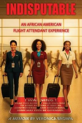 Indisputable: An African American Flight Attendant Experience - Veronica Brown - cover