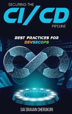 Securing the CI/CD Pipeline: Best Practices for DevSecOps - Sai Sravan Cherukuri - cover